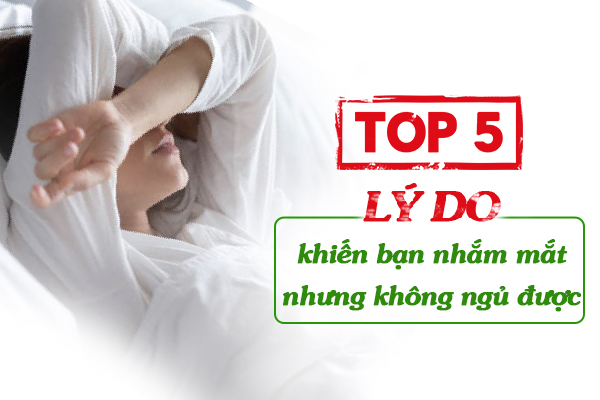 Top 5 lý do khiến bạn nhắm mắt nhưng không ngủ được