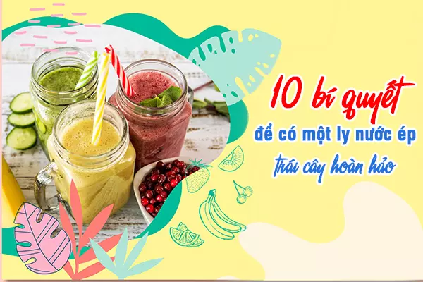 10 bí quyết để có một ly nước ép trái cây hoàn hảo